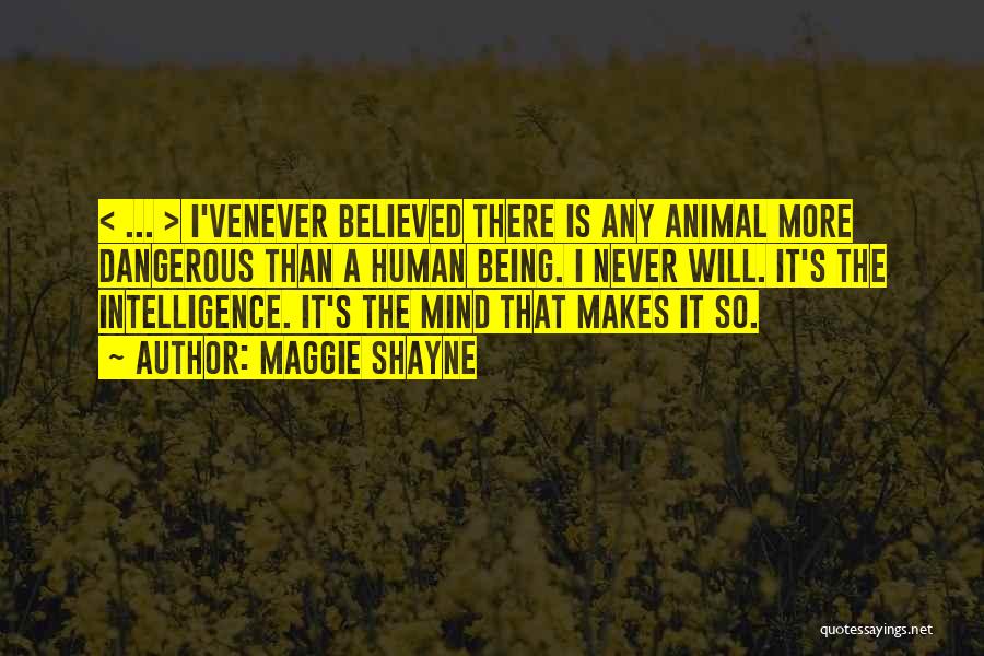Maggie Shayne Quotes: < ... > I'venever Believed There Is Any Animal More Dangerous Than A Human Being. I Never Will. It's The