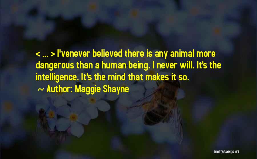 Maggie Shayne Quotes: < ... > I'venever Believed There Is Any Animal More Dangerous Than A Human Being. I Never Will. It's The