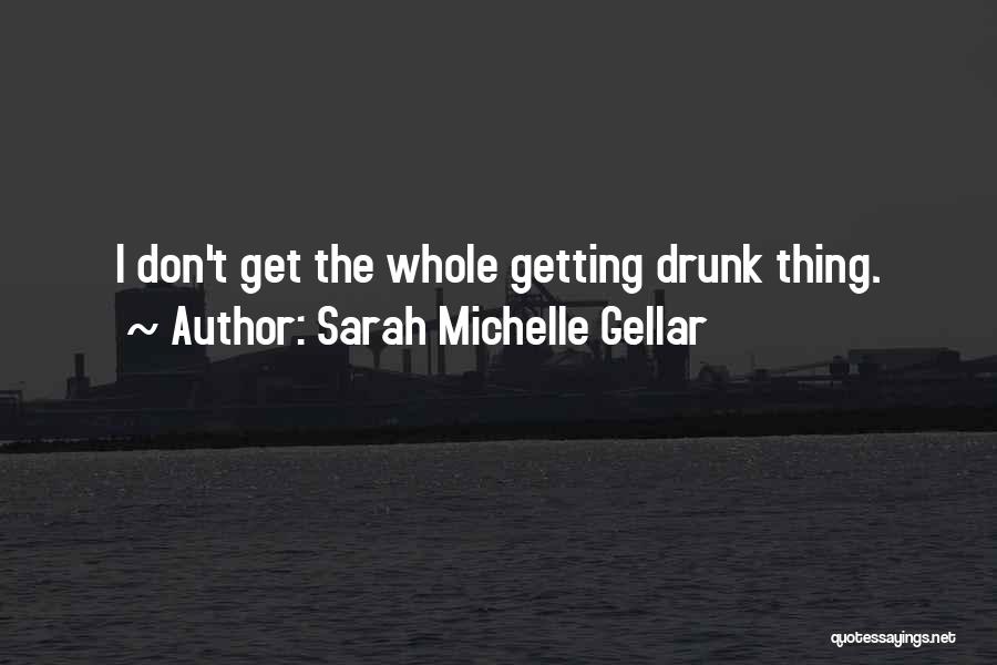 Sarah Michelle Gellar Quotes: I Don't Get The Whole Getting Drunk Thing.