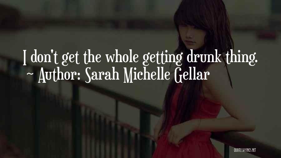 Sarah Michelle Gellar Quotes: I Don't Get The Whole Getting Drunk Thing.