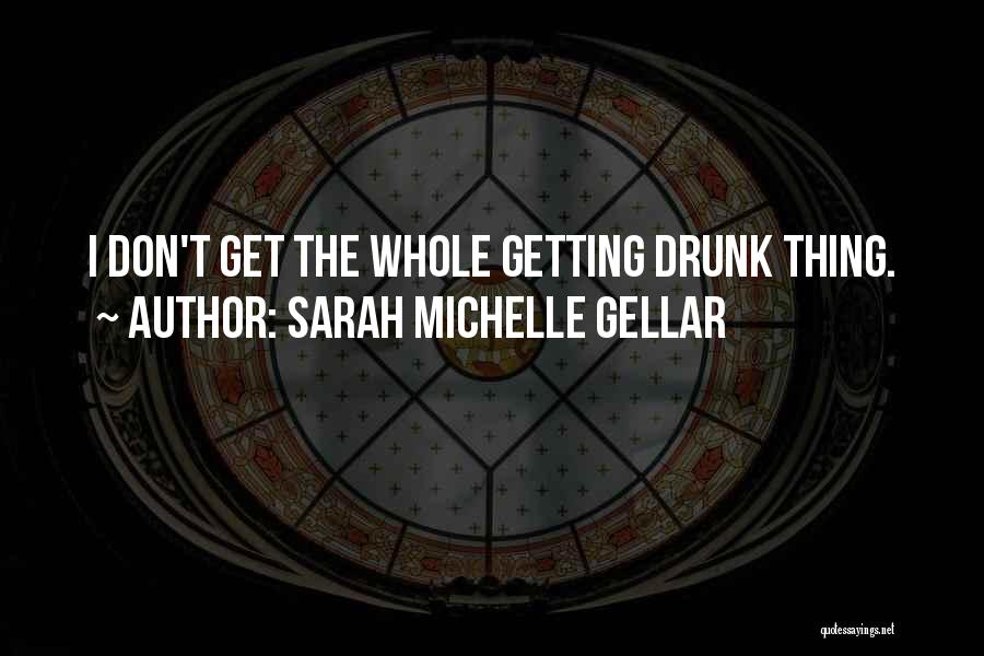 Sarah Michelle Gellar Quotes: I Don't Get The Whole Getting Drunk Thing.