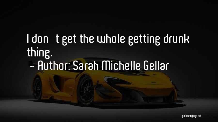 Sarah Michelle Gellar Quotes: I Don't Get The Whole Getting Drunk Thing.