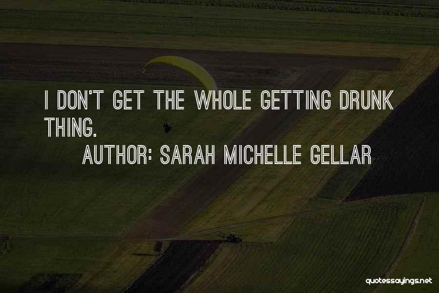 Sarah Michelle Gellar Quotes: I Don't Get The Whole Getting Drunk Thing.