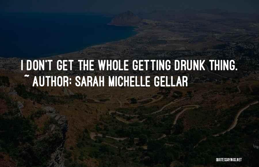 Sarah Michelle Gellar Quotes: I Don't Get The Whole Getting Drunk Thing.