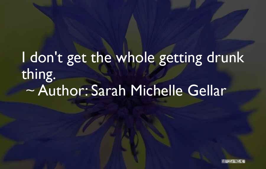 Sarah Michelle Gellar Quotes: I Don't Get The Whole Getting Drunk Thing.