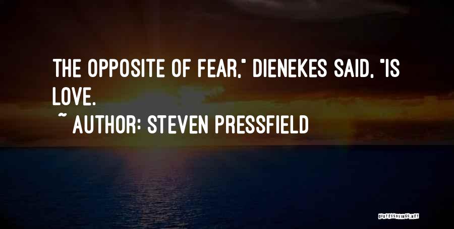Steven Pressfield Quotes: The Opposite Of Fear, Dienekes Said, Is Love.