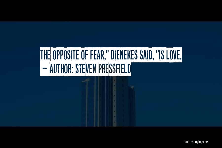 Steven Pressfield Quotes: The Opposite Of Fear, Dienekes Said, Is Love.