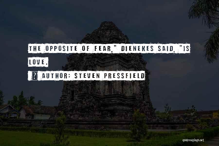 Steven Pressfield Quotes: The Opposite Of Fear, Dienekes Said, Is Love.