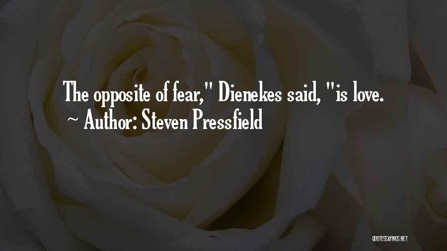 Steven Pressfield Quotes: The Opposite Of Fear, Dienekes Said, Is Love.