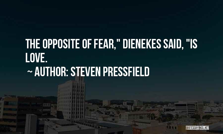 Steven Pressfield Quotes: The Opposite Of Fear, Dienekes Said, Is Love.