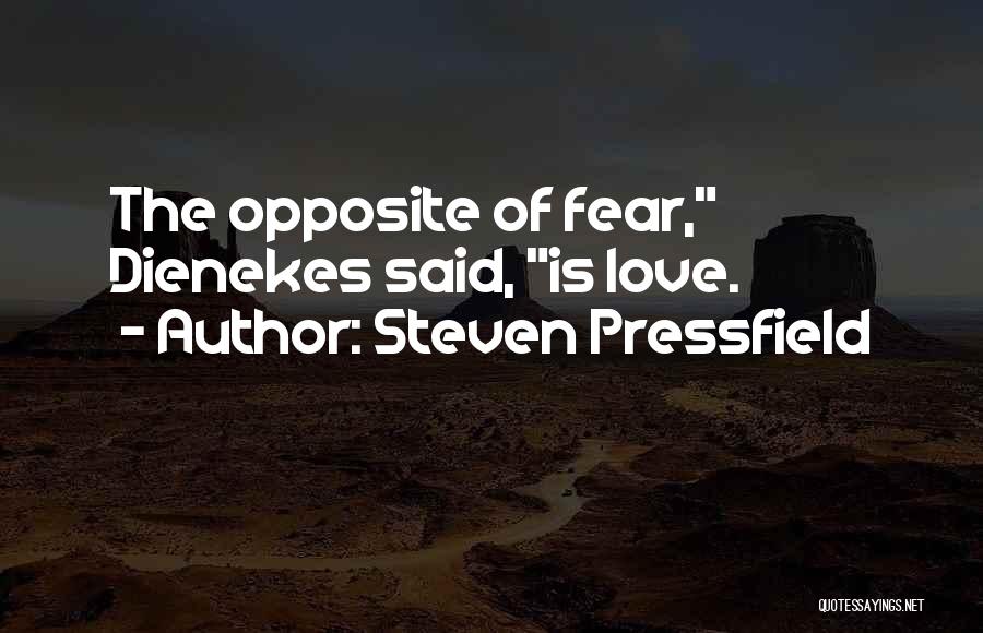 Steven Pressfield Quotes: The Opposite Of Fear, Dienekes Said, Is Love.