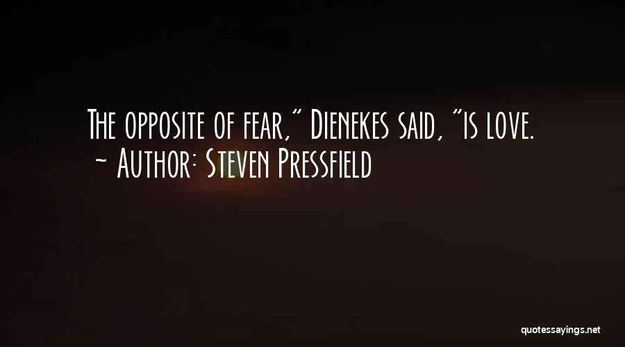 Steven Pressfield Quotes: The Opposite Of Fear, Dienekes Said, Is Love.