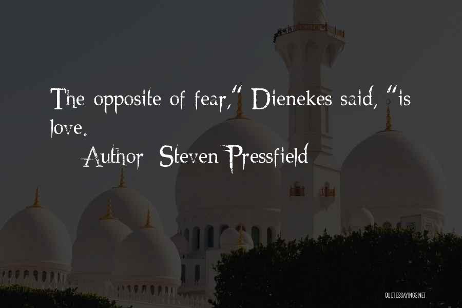 Steven Pressfield Quotes: The Opposite Of Fear, Dienekes Said, Is Love.