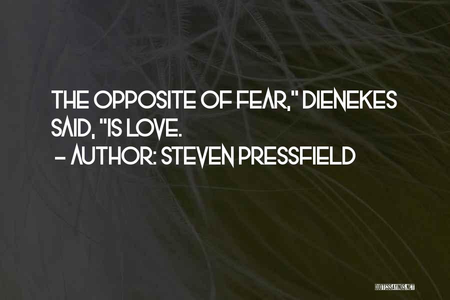 Steven Pressfield Quotes: The Opposite Of Fear, Dienekes Said, Is Love.