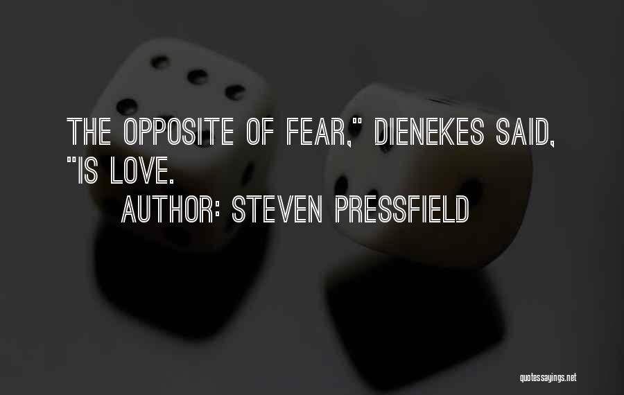 Steven Pressfield Quotes: The Opposite Of Fear, Dienekes Said, Is Love.