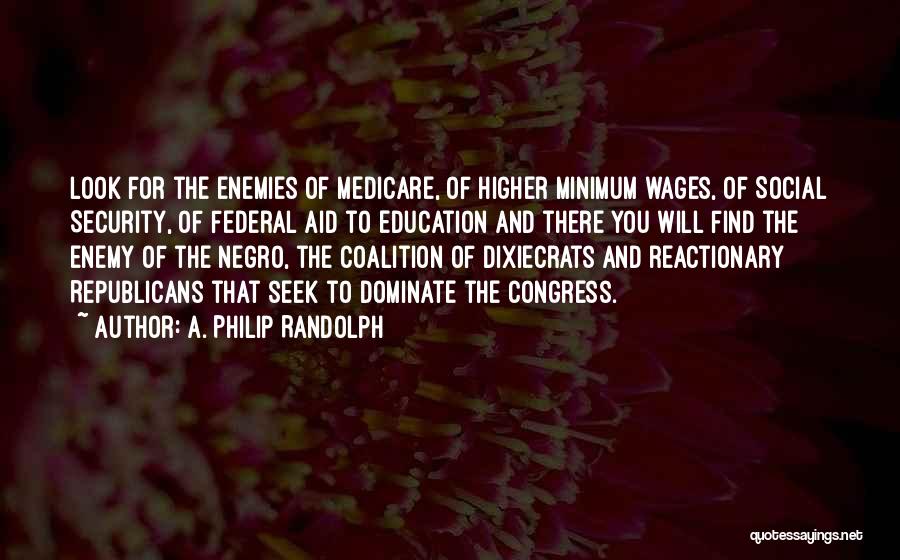 A. Philip Randolph Quotes: Look For The Enemies Of Medicare, Of Higher Minimum Wages, Of Social Security, Of Federal Aid To Education And There