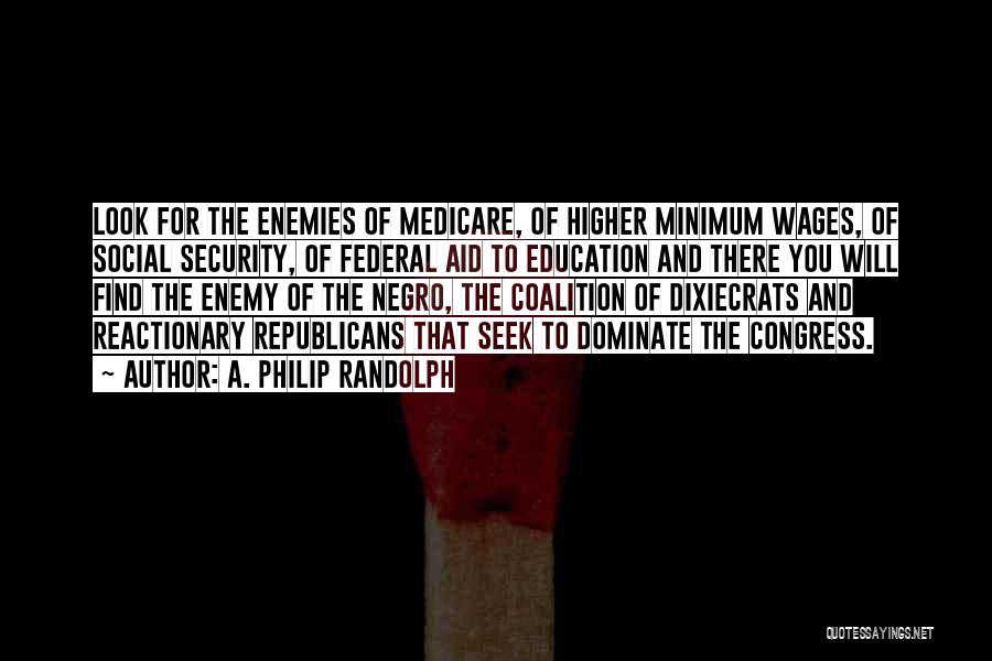 A. Philip Randolph Quotes: Look For The Enemies Of Medicare, Of Higher Minimum Wages, Of Social Security, Of Federal Aid To Education And There