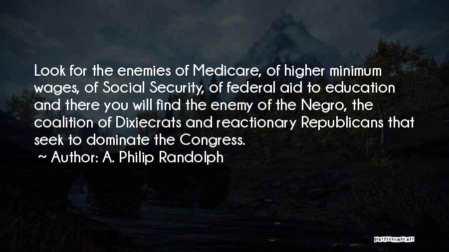 A. Philip Randolph Quotes: Look For The Enemies Of Medicare, Of Higher Minimum Wages, Of Social Security, Of Federal Aid To Education And There