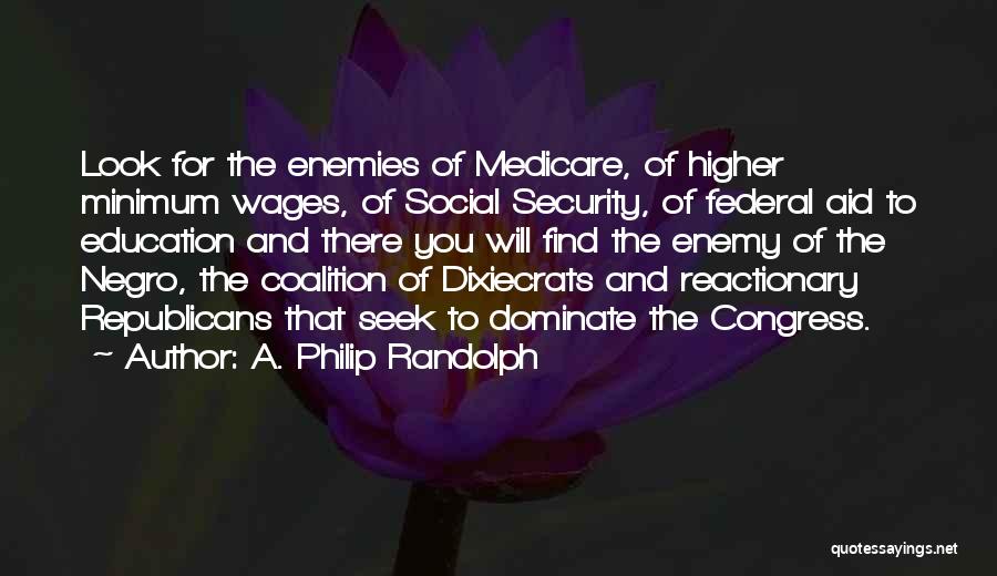 A. Philip Randolph Quotes: Look For The Enemies Of Medicare, Of Higher Minimum Wages, Of Social Security, Of Federal Aid To Education And There