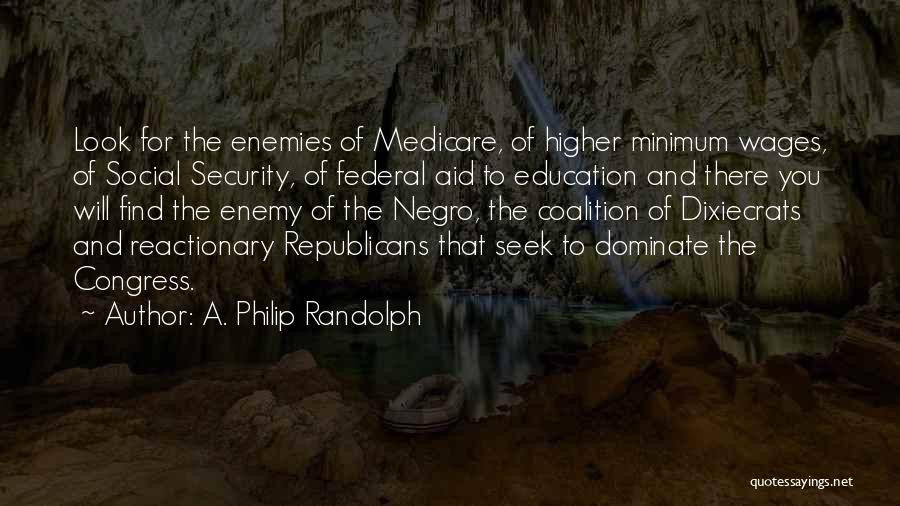 A. Philip Randolph Quotes: Look For The Enemies Of Medicare, Of Higher Minimum Wages, Of Social Security, Of Federal Aid To Education And There