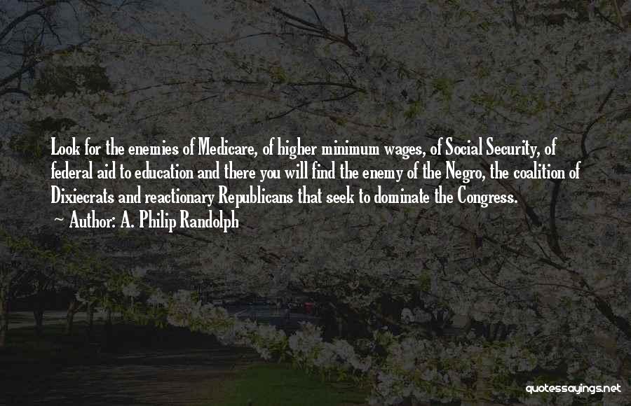 A. Philip Randolph Quotes: Look For The Enemies Of Medicare, Of Higher Minimum Wages, Of Social Security, Of Federal Aid To Education And There