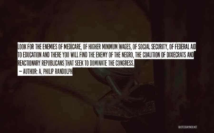 A. Philip Randolph Quotes: Look For The Enemies Of Medicare, Of Higher Minimum Wages, Of Social Security, Of Federal Aid To Education And There