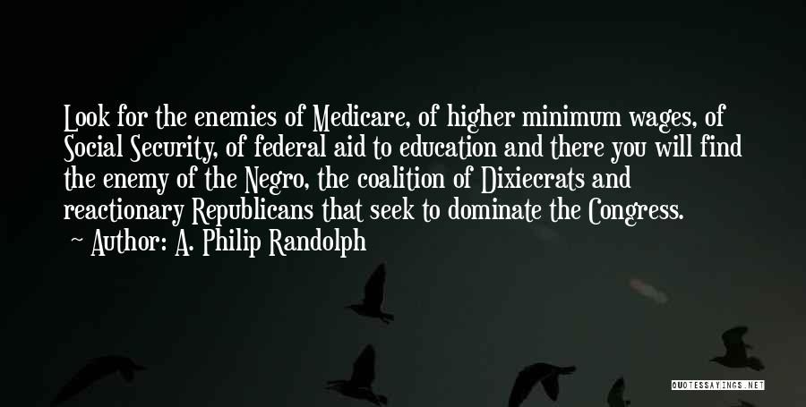 A. Philip Randolph Quotes: Look For The Enemies Of Medicare, Of Higher Minimum Wages, Of Social Security, Of Federal Aid To Education And There