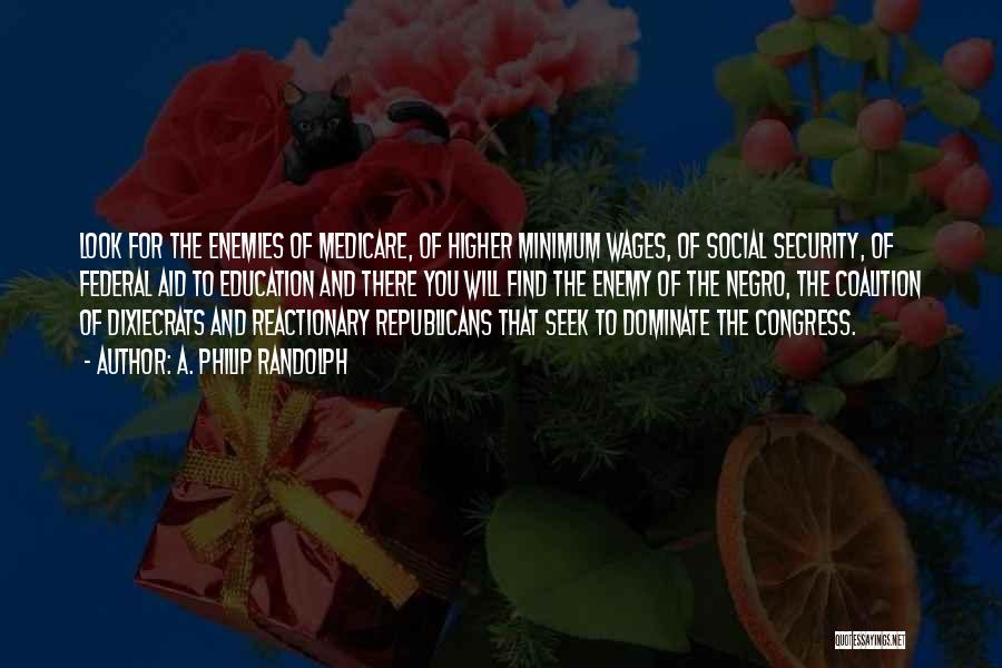 A. Philip Randolph Quotes: Look For The Enemies Of Medicare, Of Higher Minimum Wages, Of Social Security, Of Federal Aid To Education And There