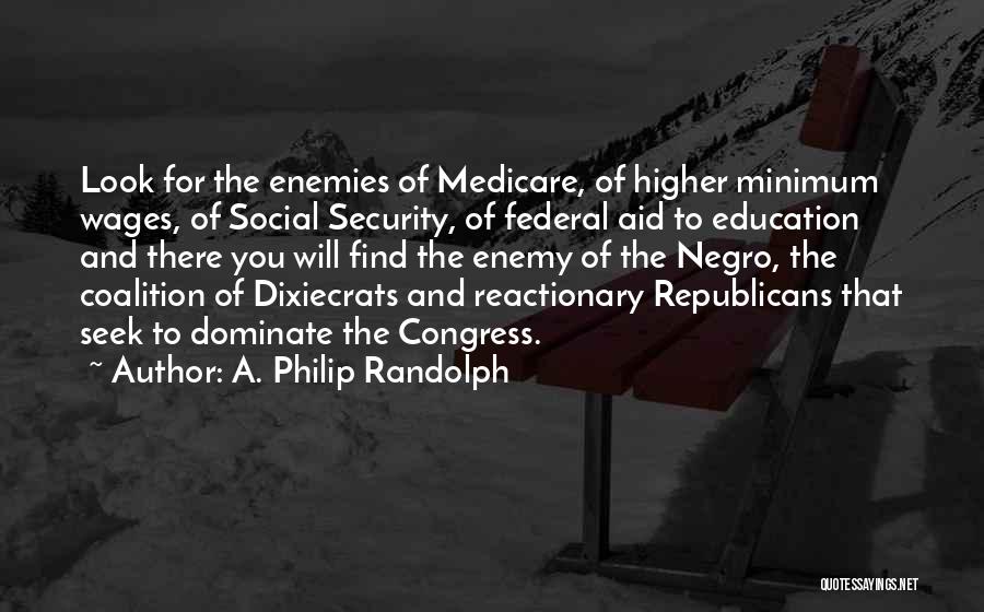 A. Philip Randolph Quotes: Look For The Enemies Of Medicare, Of Higher Minimum Wages, Of Social Security, Of Federal Aid To Education And There