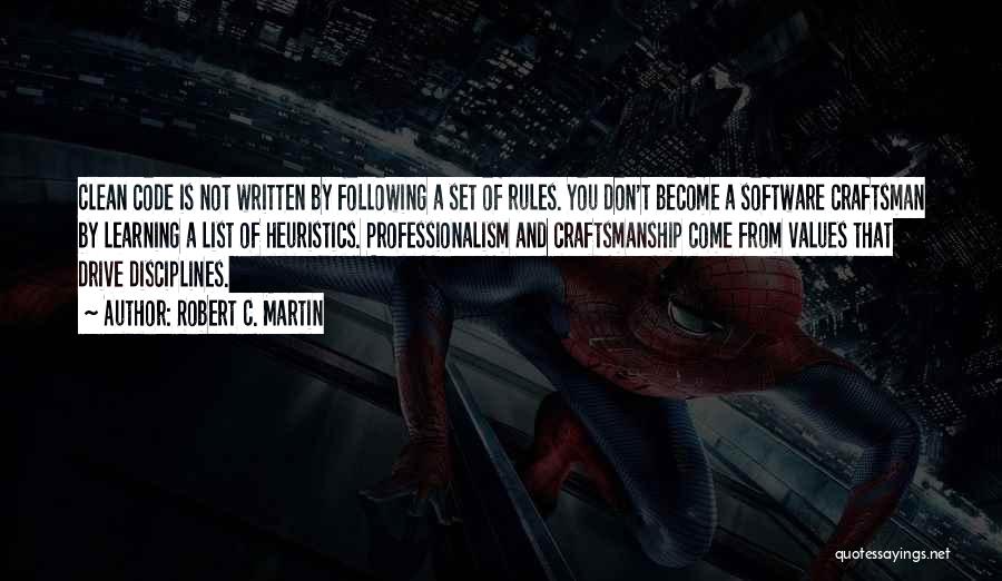 Robert C. Martin Quotes: Clean Code Is Not Written By Following A Set Of Rules. You Don't Become A Software Craftsman By Learning A