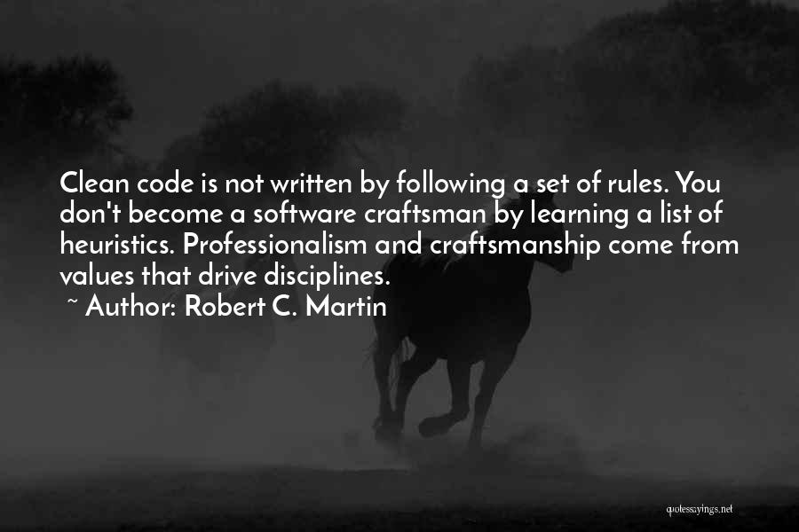 Robert C. Martin Quotes: Clean Code Is Not Written By Following A Set Of Rules. You Don't Become A Software Craftsman By Learning A