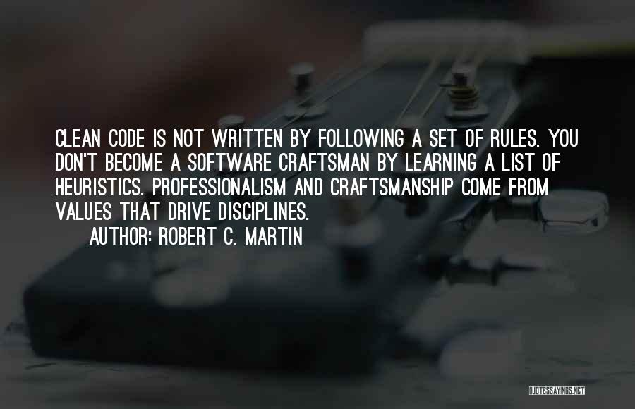 Robert C. Martin Quotes: Clean Code Is Not Written By Following A Set Of Rules. You Don't Become A Software Craftsman By Learning A