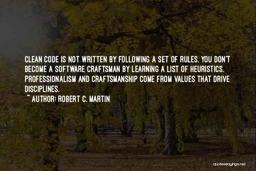 Robert C. Martin Quotes: Clean Code Is Not Written By Following A Set Of Rules. You Don't Become A Software Craftsman By Learning A