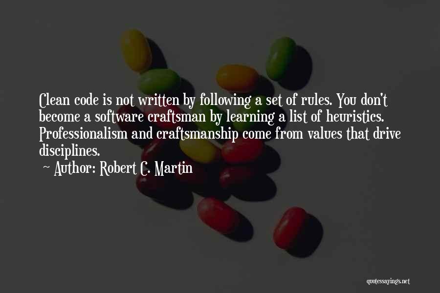 Robert C. Martin Quotes: Clean Code Is Not Written By Following A Set Of Rules. You Don't Become A Software Craftsman By Learning A