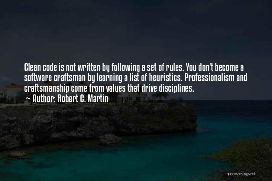 Robert C. Martin Quotes: Clean Code Is Not Written By Following A Set Of Rules. You Don't Become A Software Craftsman By Learning A