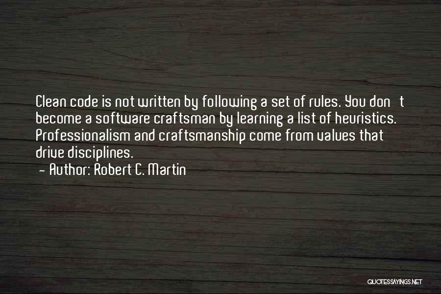 Robert C. Martin Quotes: Clean Code Is Not Written By Following A Set Of Rules. You Don't Become A Software Craftsman By Learning A