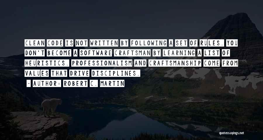 Robert C. Martin Quotes: Clean Code Is Not Written By Following A Set Of Rules. You Don't Become A Software Craftsman By Learning A