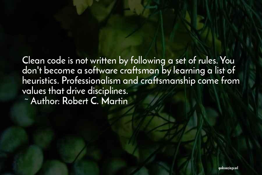 Robert C. Martin Quotes: Clean Code Is Not Written By Following A Set Of Rules. You Don't Become A Software Craftsman By Learning A