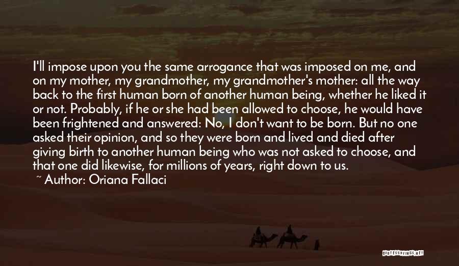 Oriana Fallaci Quotes: I'll Impose Upon You The Same Arrogance That Was Imposed On Me, And On My Mother, My Grandmother, My Grandmother's