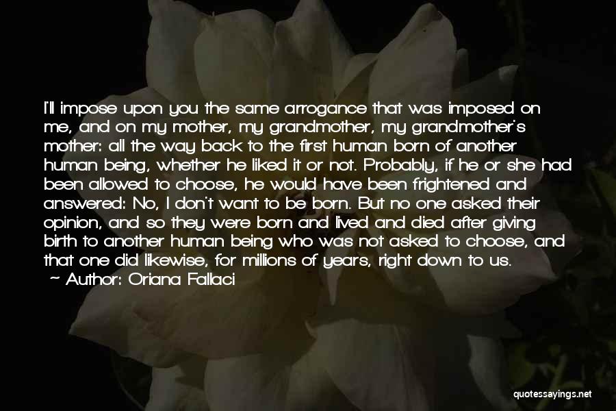 Oriana Fallaci Quotes: I'll Impose Upon You The Same Arrogance That Was Imposed On Me, And On My Mother, My Grandmother, My Grandmother's