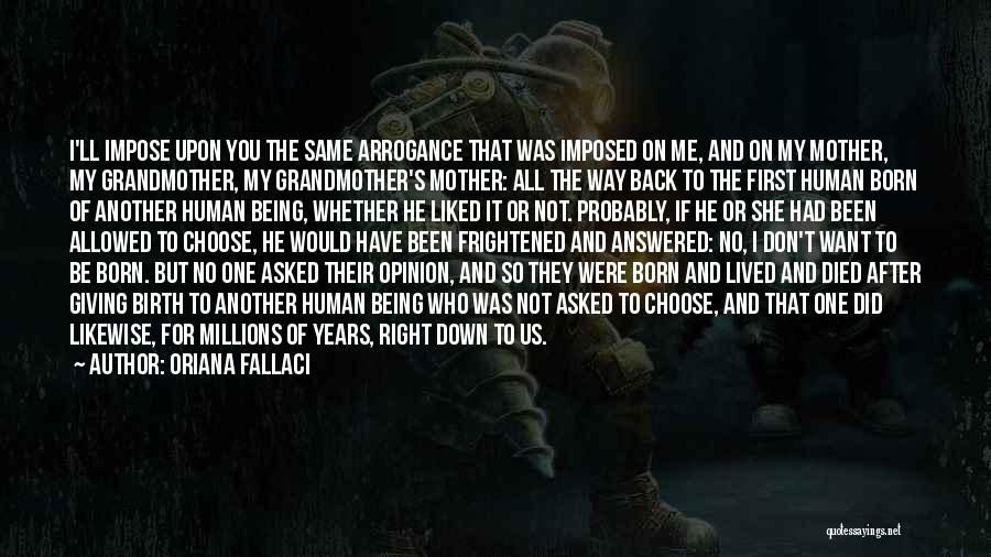 Oriana Fallaci Quotes: I'll Impose Upon You The Same Arrogance That Was Imposed On Me, And On My Mother, My Grandmother, My Grandmother's