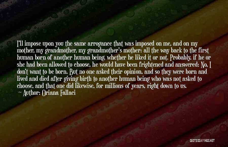 Oriana Fallaci Quotes: I'll Impose Upon You The Same Arrogance That Was Imposed On Me, And On My Mother, My Grandmother, My Grandmother's