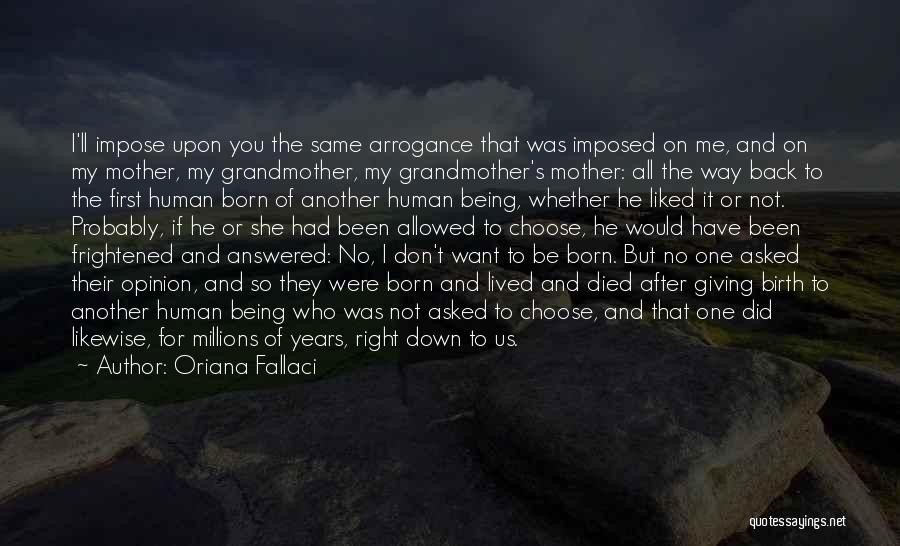 Oriana Fallaci Quotes: I'll Impose Upon You The Same Arrogance That Was Imposed On Me, And On My Mother, My Grandmother, My Grandmother's