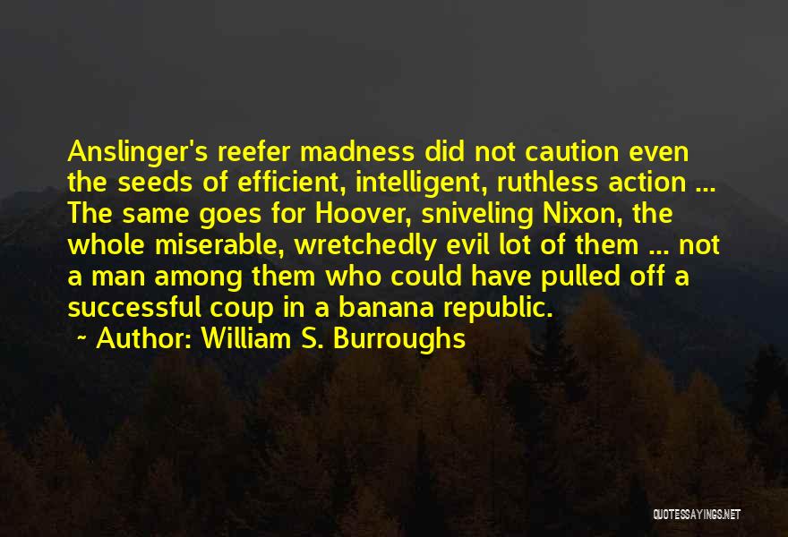 William S. Burroughs Quotes: Anslinger's Reefer Madness Did Not Caution Even The Seeds Of Efficient, Intelligent, Ruthless Action ... The Same Goes For Hoover,