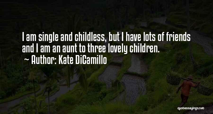 Kate DiCamillo Quotes: I Am Single And Childless, But I Have Lots Of Friends And I Am An Aunt To Three Lovely Children.