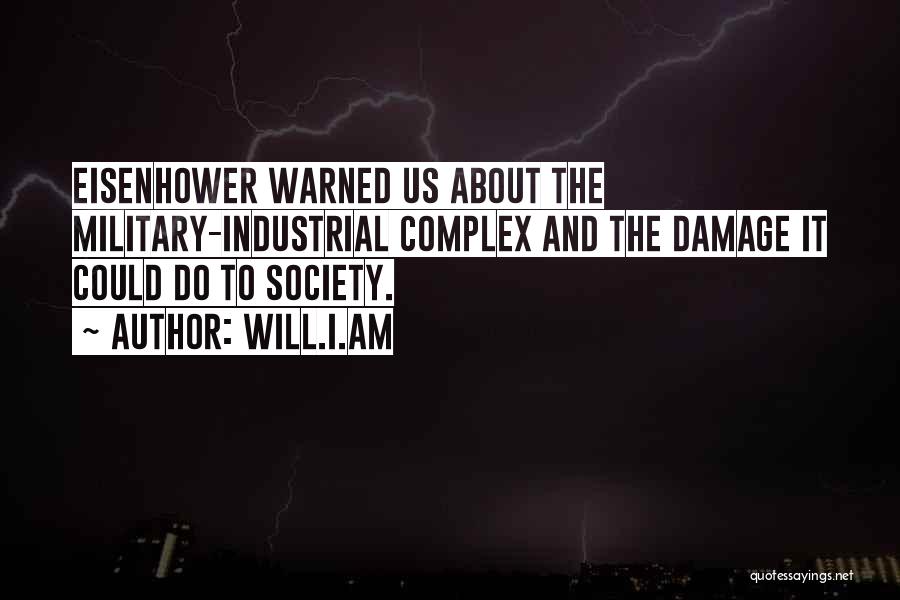 Will.i.am Quotes: Eisenhower Warned Us About The Military-industrial Complex And The Damage It Could Do To Society.