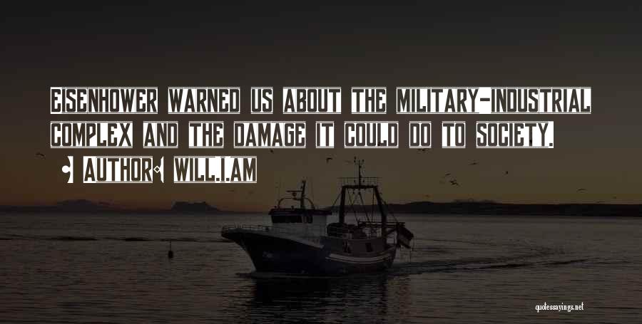 Will.i.am Quotes: Eisenhower Warned Us About The Military-industrial Complex And The Damage It Could Do To Society.