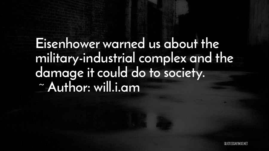 Will.i.am Quotes: Eisenhower Warned Us About The Military-industrial Complex And The Damage It Could Do To Society.