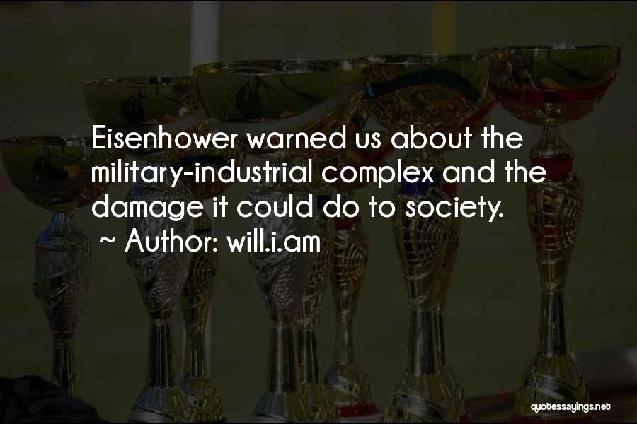 Will.i.am Quotes: Eisenhower Warned Us About The Military-industrial Complex And The Damage It Could Do To Society.