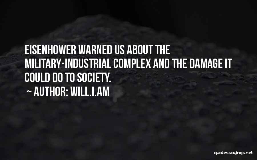 Will.i.am Quotes: Eisenhower Warned Us About The Military-industrial Complex And The Damage It Could Do To Society.